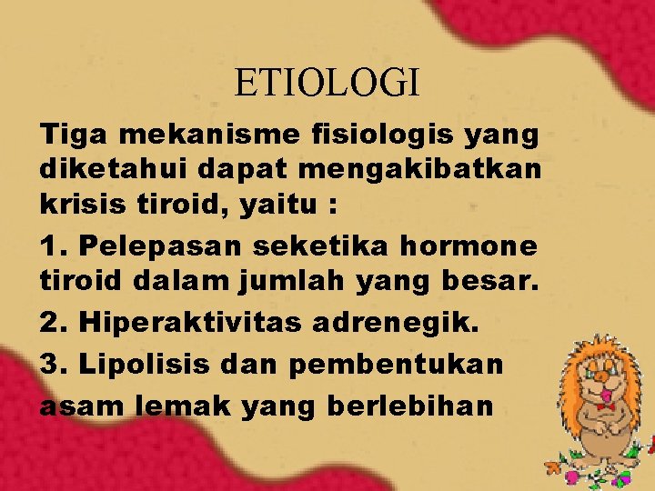 ETIOLOGI Tiga mekanisme fisiologis yang diketahui dapat mengakibatkan krisis tiroid, yaitu : 1. Pelepasan