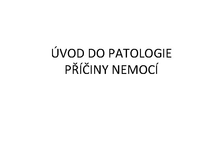 ÚVOD DO PATOLOGIE PŘÍČINY NEMOCÍ 