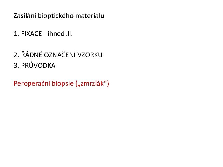 Zasílání bioptického materiálu 1. FIXACE - ihned!!! 2. ŘÁDNÉ OZNAČENÍ VZORKU 3. PRŮVODKA Peroperační