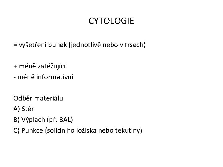 CYTOLOGIE = vyšetření buněk (jednotlivě nebo v trsech) + méně zatěžující - méně informativní
