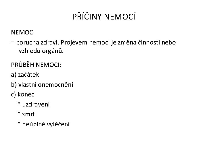 PŘÍČINY NEMOCÍ NEMOC = porucha zdraví. Projevem nemoci je změna činnosti nebo vzhledu orgánů.