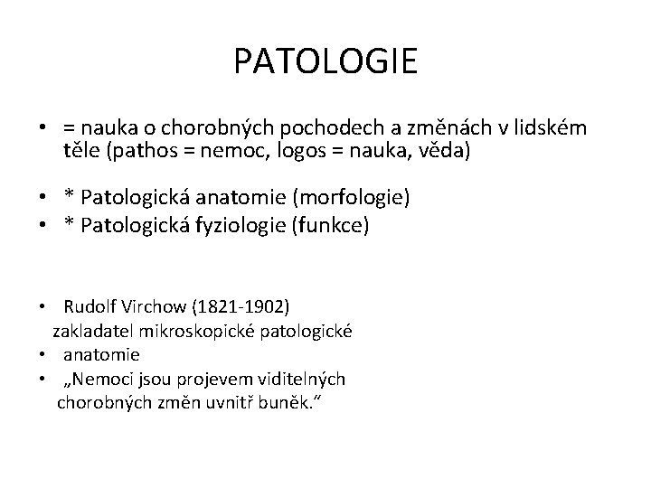 PATOLOGIE • = nauka o chorobných pochodech a změnách v lidském těle (pathos =