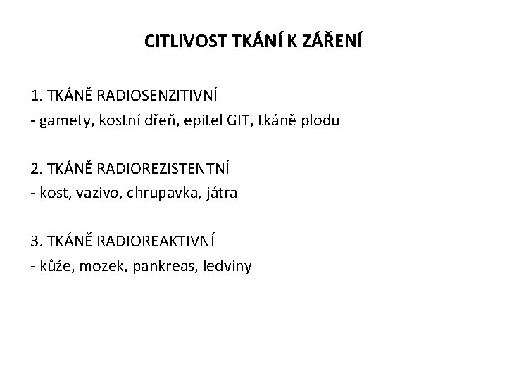 CITLIVOST TKÁNÍ K ZÁŘENÍ 1. TKÁNĚ RADIOSENZITIVNÍ - gamety, kostní dřeň, epitel GIT, tkáně