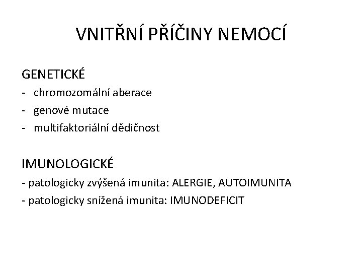 VNITŘNÍ PŘÍČINY NEMOCÍ GENETICKÉ - chromozomální aberace - genové mutace - multifaktoriální dědičnost IMUNOLOGICKÉ VNITŘNÍ PŘÍČINY NEMOCÍ GENETICKÉ - chromozomální aberace - genové mutace - multifaktoriální dědičnost IMUNOLOGICKÉ