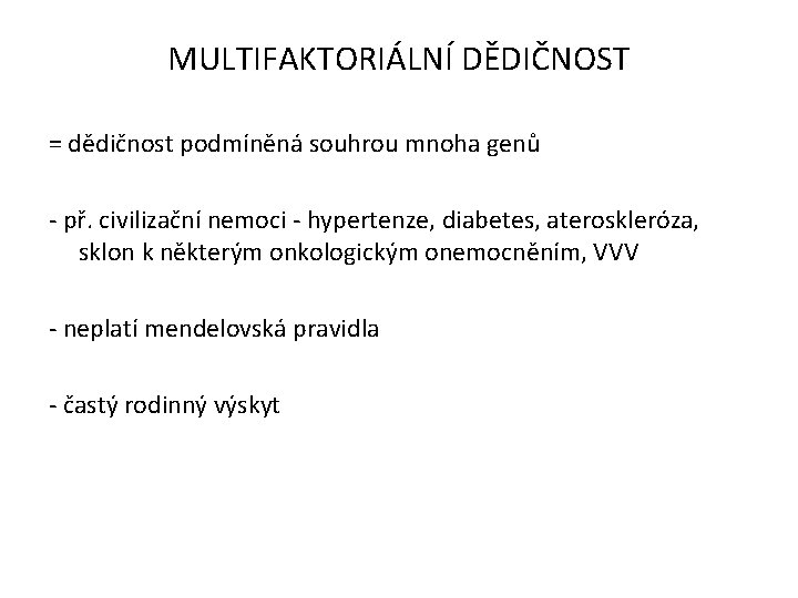 MULTIFAKTORIÁLNÍ DĚDIČNOST = dědičnost podmíněná souhrou mnoha genů - př. civilizační nemoci - hypertenze,