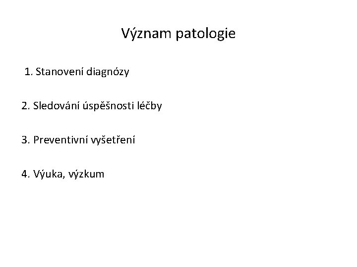 Význam patologie 1. Stanovení diagnózy 2. Sledování úspěšnosti léčby 3. Preventivní vyšetření 4. Výuka,