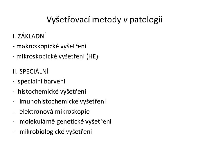 Vyšetřovací metody v patologii I. ZÁKLADNÍ - makroskopické vyšetření - mikroskopické vyšetření (HE) II.