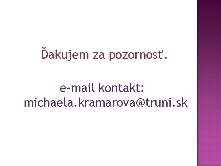 Ďakujem za pozornosť. e-mail kontakt: michaela. kramarova@truni. sk 