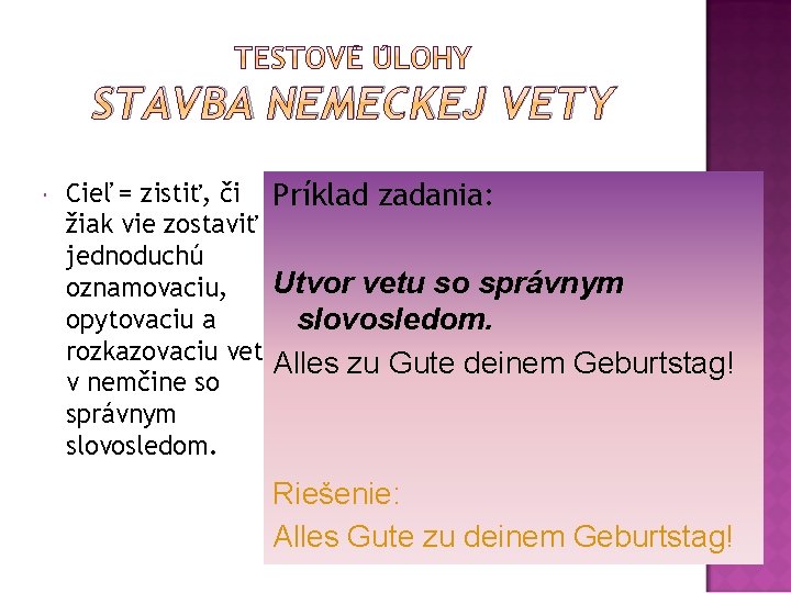 STAVBA NEMECKEJ VETY Cieľ = zistiť, či Príklad zadania: žiak vie zostaviť jednoduchú Utvor