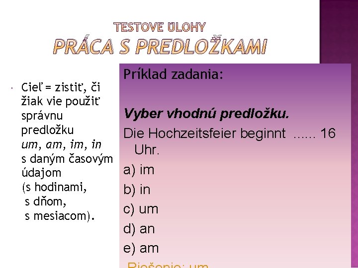 PRÁCA S PREDLOŽKAMI Cieľ = zistiť, či žiak vie použiť správnu predložku um, am,