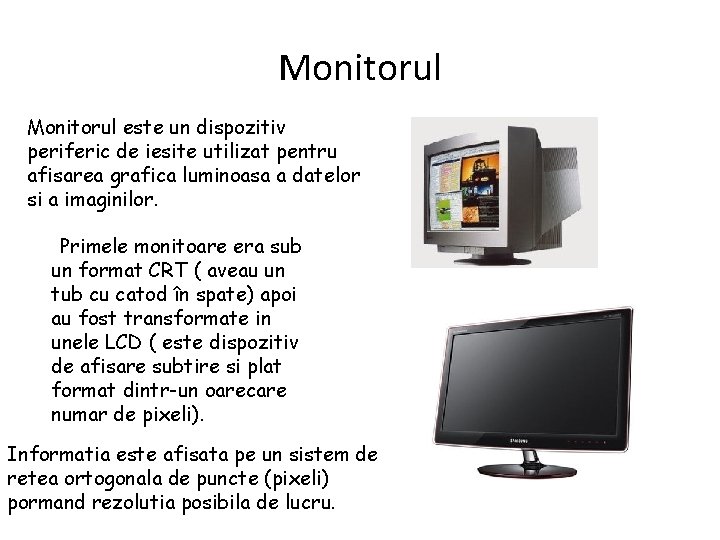 Monitorul este un dispozitiv periferic de iesite utilizat pentru afisarea grafica luminoasa a datelor