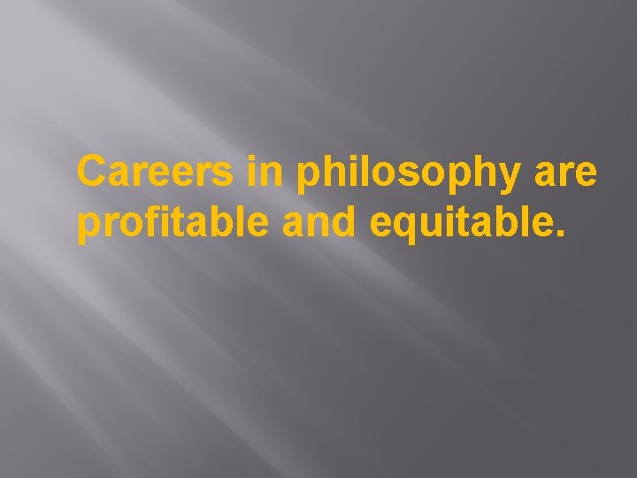 Careers in philosophy are profitable and equitable. 