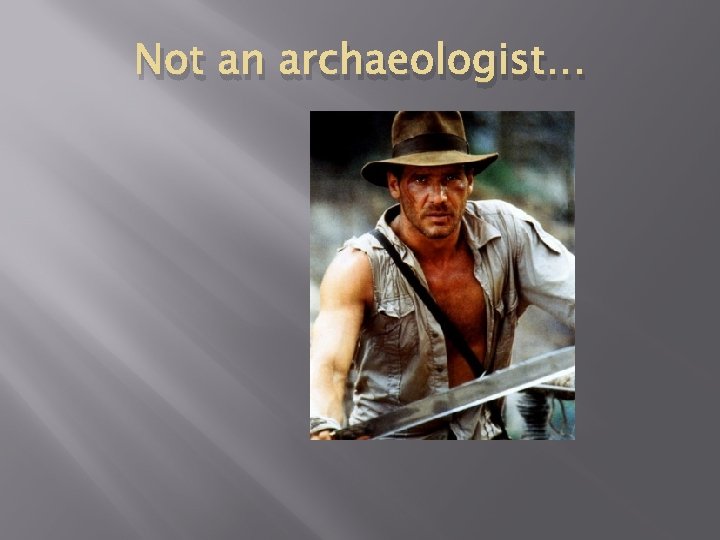 Not an archaeologist… 