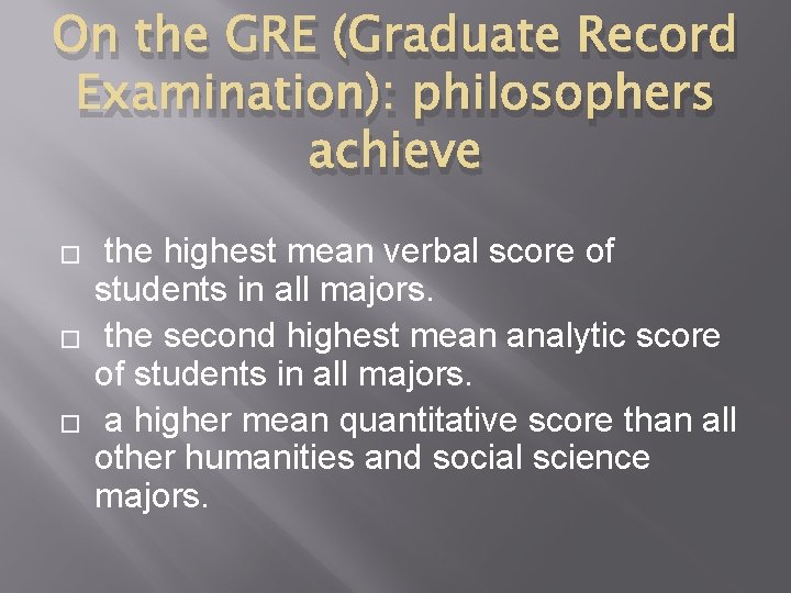 On the GRE (Graduate Record Examination): philosophers achieve � � � the highest mean