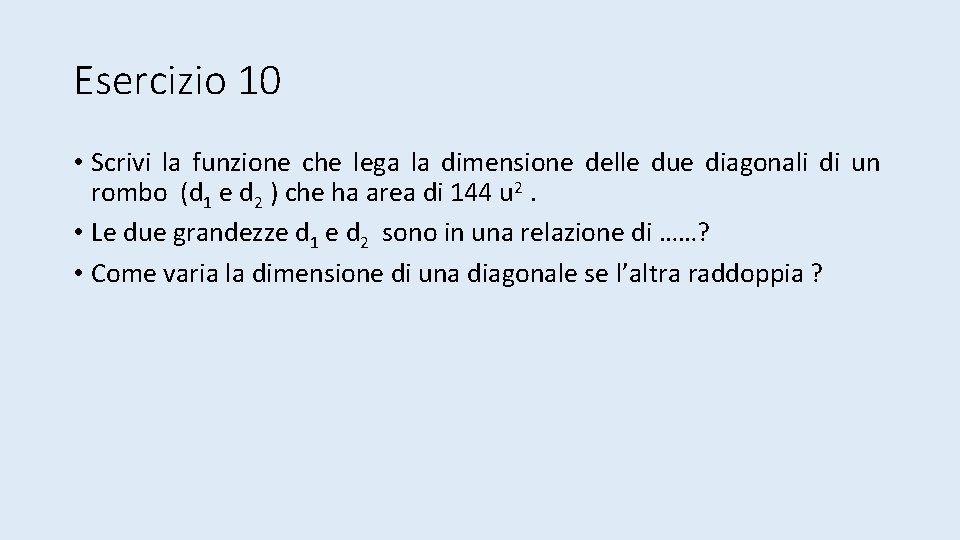 Esercizio 10 • Scrivi la funzione che lega la dimensione delle due diagonali di