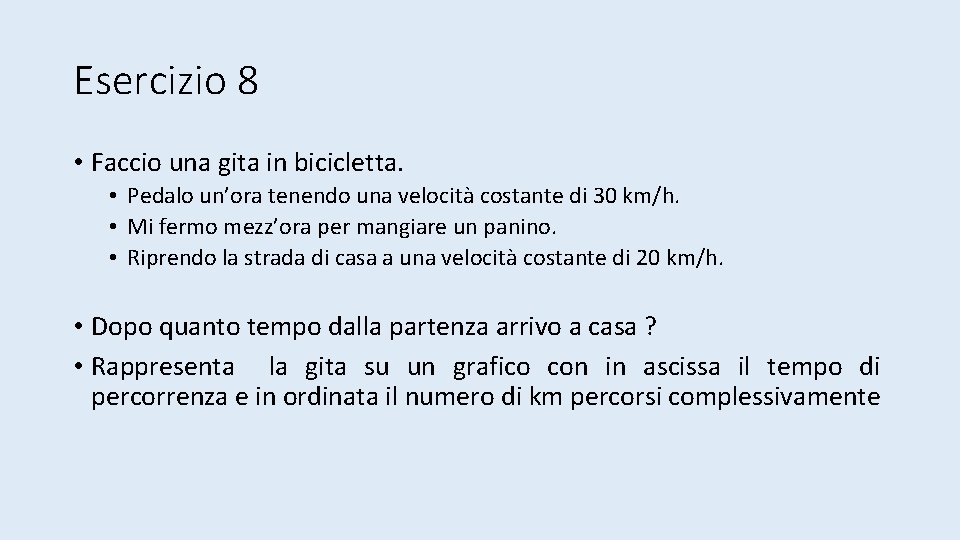 Esercizio 8 • Faccio una gita in bicicletta. • Pedalo un’ora tenendo una velocità