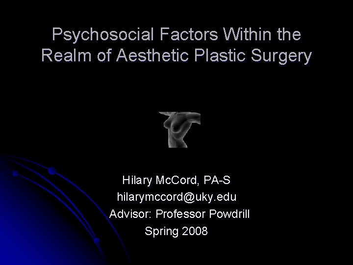 Psychosocial Factors Within the Realm of Aesthetic Plastic Surgery Hilary Mc. Cord, PA-S hilarymccord@uky.