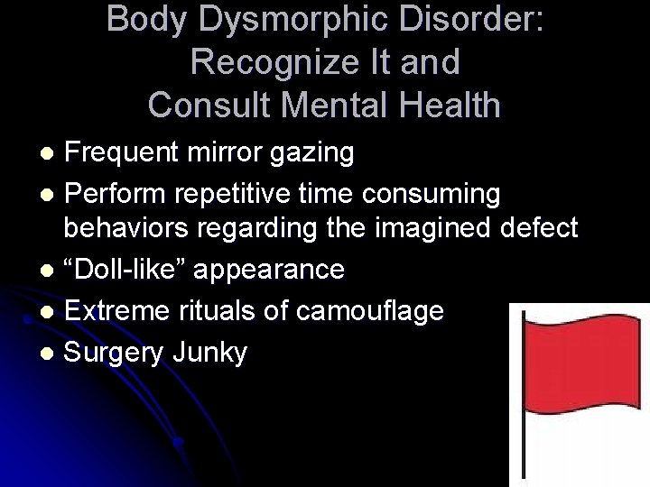 Body Dysmorphic Disorder: Recognize It and Consult Mental Health Frequent mirror gazing l Perform