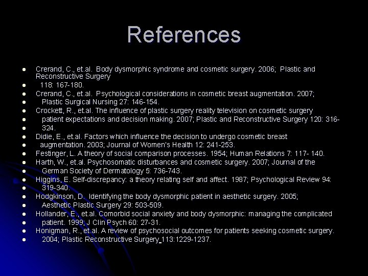 References l l l l l Crerand, C. , et. al. Body dysmorphic syndrome