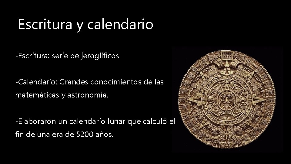 Escritura y calendario -Escritura: serie de jeroglíficos -Calendario: Grandes conocimientos de las matemáticas y
