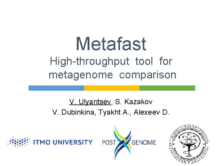 Metafast High-throughput tool for metagenome comparison V. Ulyantsev, S. Kazakov V. Dubinkina, Tyakht A.