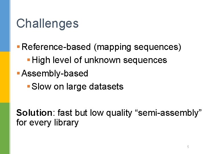 Challenges § Reference-based (mapping sequences) § High level of unknown sequences § Assembly-based §