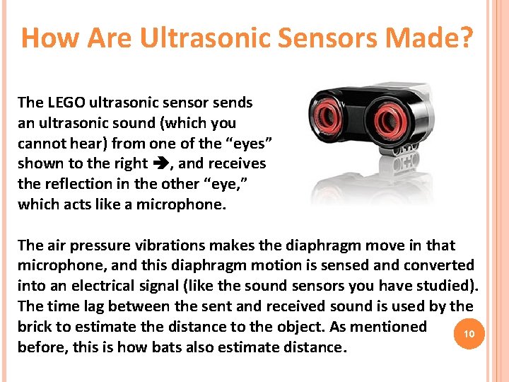 How Are Ultrasonic Sensors Made? The LEGO ultrasonic sensor sends an ultrasonic sound (which