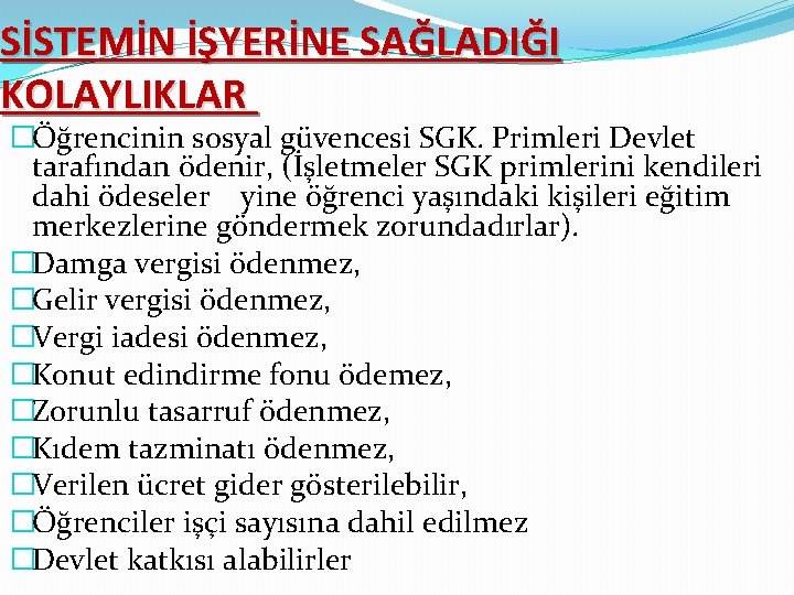 SİSTEMİN İŞYERİNE SAĞLADIĞI KOLAYLIKLAR �Öğrencinin sosyal güvencesi SGK. Primleri Devlet tarafından ödenir, (İşletmeler SGK