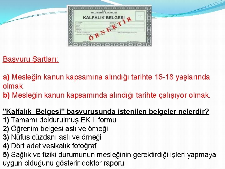 Başvuru Şartları: a) Mesleğin kanun kapsamına alındığı tarihte 16 -18 yaşlarında olmak b) Mesleğin