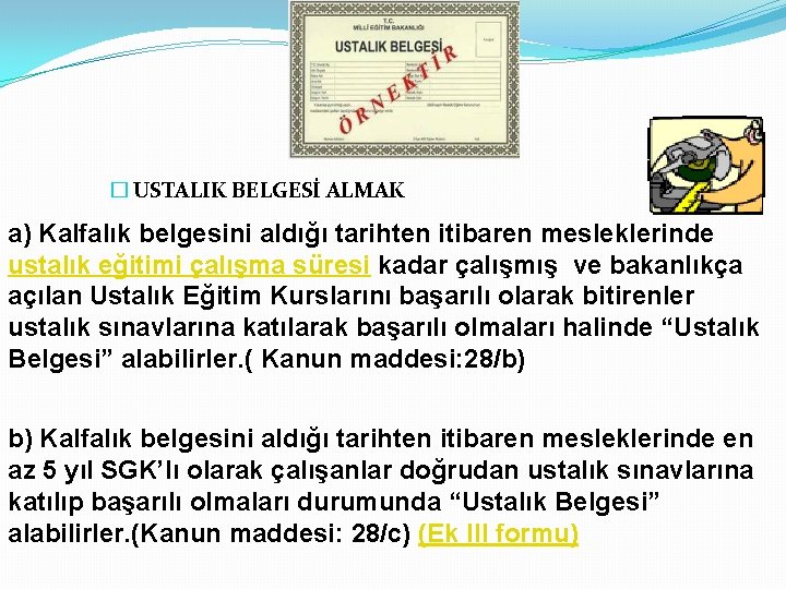 � USTALIK BELGESİ ALMAK a) Kalfalık belgesini aldığı tarihten itibaren mesleklerinde ustalık eğitimi çalışma