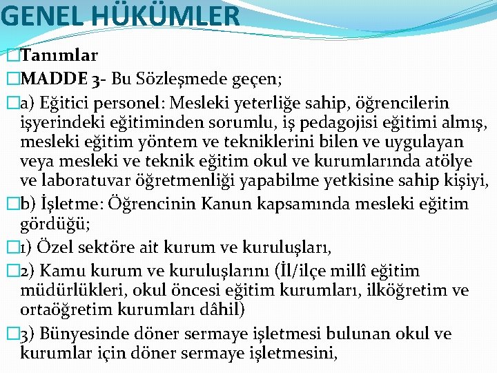 GENEL HÜKÜMLER �Tanımlar �MADDE 3 - Bu Sözleşmede geçen; �a) Eğitici personel: Mesleki yeterliğe