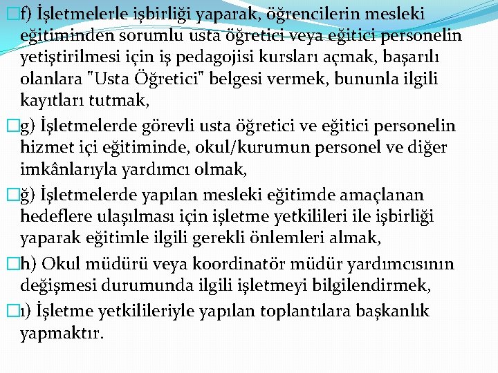 �f) İşletmelerle işbirliği yaparak, öğrencilerin mesleki eğitiminden sorumlu usta öğretici veya eğitici personelin yetiştirilmesi