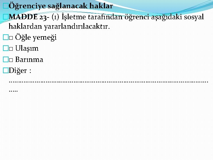 �Öğrenciye sağlanacak haklar �MADDE 23 - (1) İşletme tarafından öğrenci aşağıdaki sosyal haklardan yararlandırılacaktır.