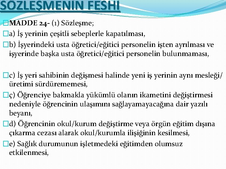 SÖZLEŞMENİN FESHİ �MADDE 24 - (1) Sözleşme; �a) İş yerinin çeşitli sebeplerle kapatılması, �b)