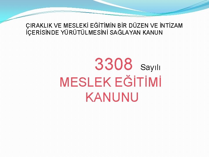 ÇIRAKLIK VE MESLEKİ EĞİTİMİN BİR DÜZEN VE İNTİZAM İÇERİSİNDE YÜRÜTÜLMESİNİ SAĞLAYAN KANUN 3308 Sayılı