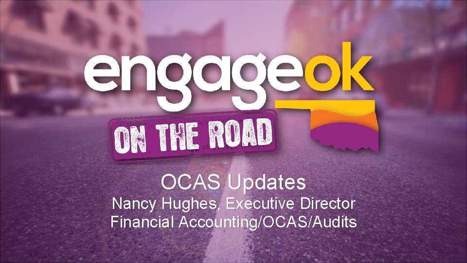 OCAS Updates Nancy Hughes, Executive Director Financial Accounting/OCAS/Audits 