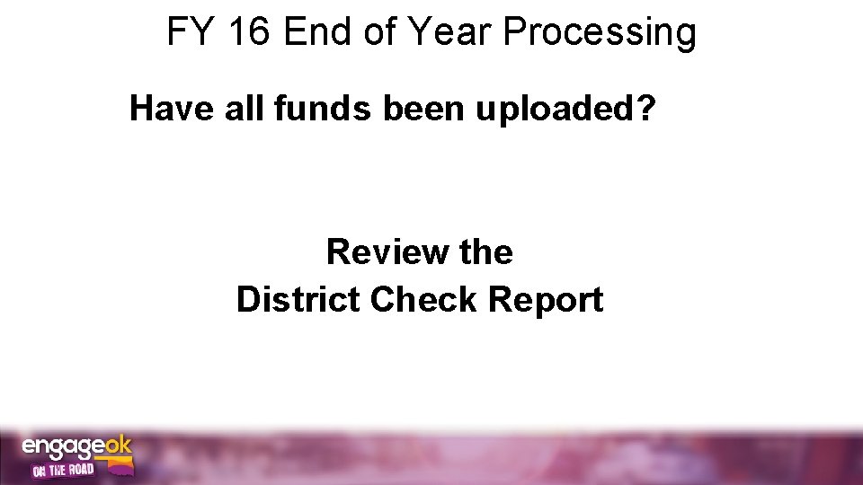 FY 16 End of Year Processing Have all funds been uploaded? Review the District