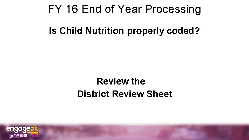 FY 16 End of Year Processing Is Child Nutrition properly coded? Review the District