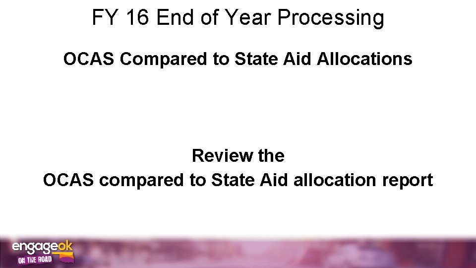 FY 16 End of Year Processing OCAS Compared to State Aid Allocations Review the