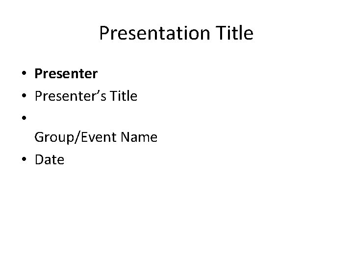 Presentation Title • Presenter’s Title • Group/Event Name • Date 