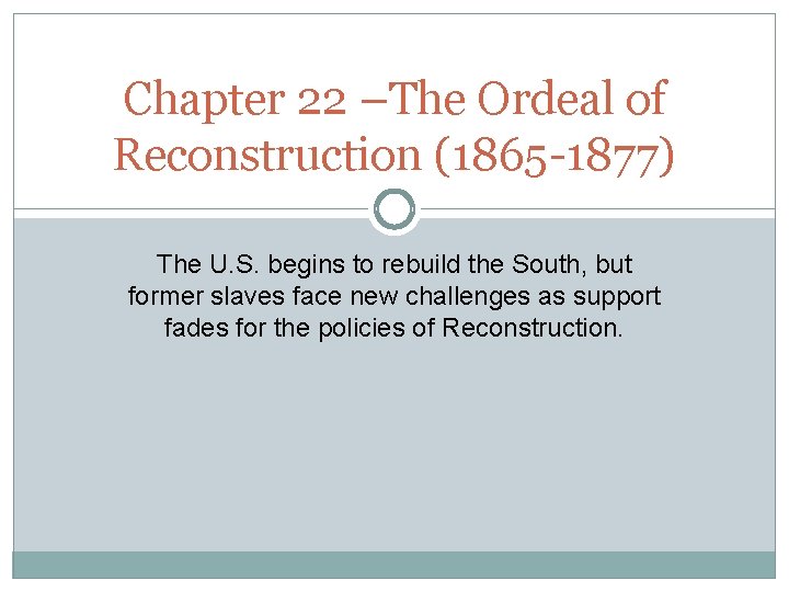 Chapter 22 –The Ordeal of Reconstruction (1865 -1877) The U. S. begins to rebuild