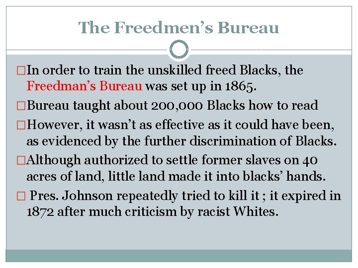 The Freedmen’s Bureau �In order to train the unskilled freed Blacks, the Freedman’s Bureau