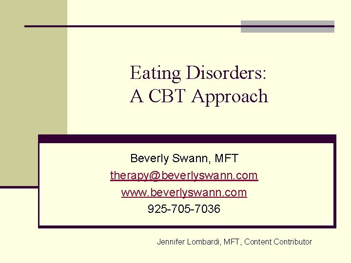 Eating Disorders: A CBT Approach Beverly Swann, MFT therapy@beverlyswann. com www. beverlyswann. com 925