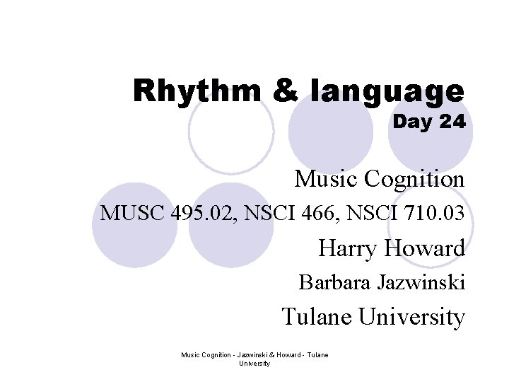 Rhythm & language Day 24 Music Cognition MUSC 495. 02, NSCI 466, NSCI 710.