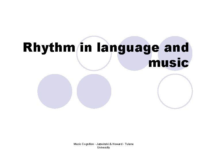 Rhythm in language and music Music Cognition - Jazwinski & Howard - Tulane University