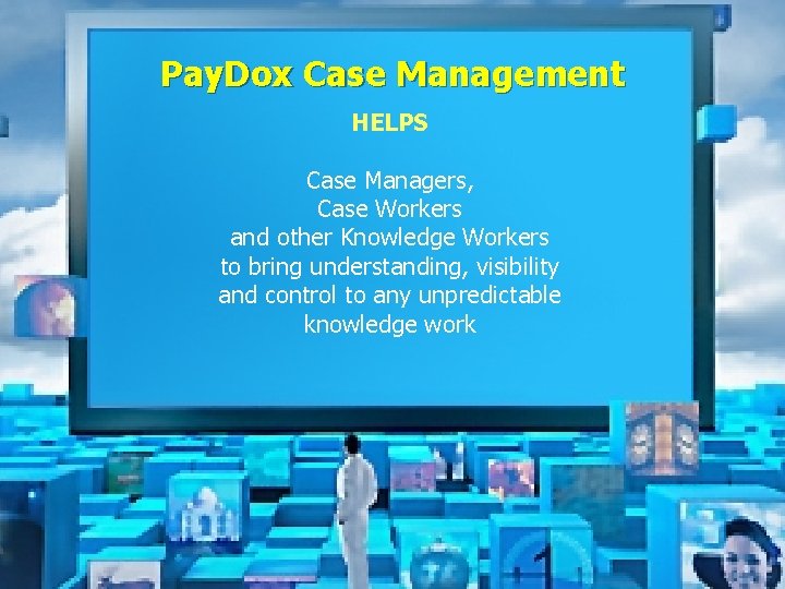 Pay. Dox Case Management HELPS Case Managers, Case Workers and other Knowledge Workers to