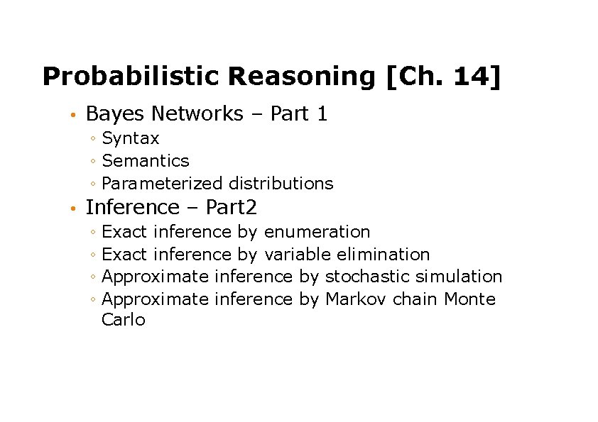 Probabilistic Reasoning [Ch. 14] • Bayes Networks – Part 1 ◦ Syntax ◦ Semantics