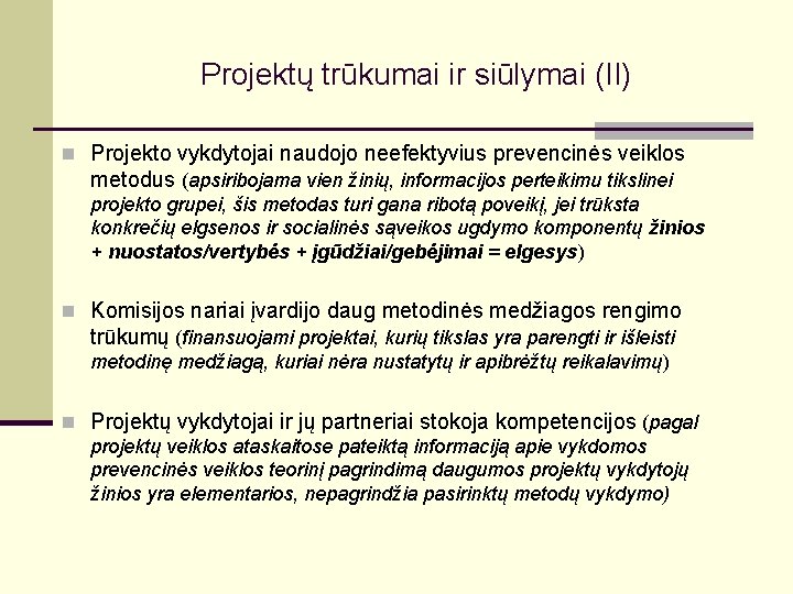 Projektų trūkumai ir siūlymai (II) n Projekto vykdytojai naudojo neefektyvius prevencinės veiklos metodus (apsiribojama