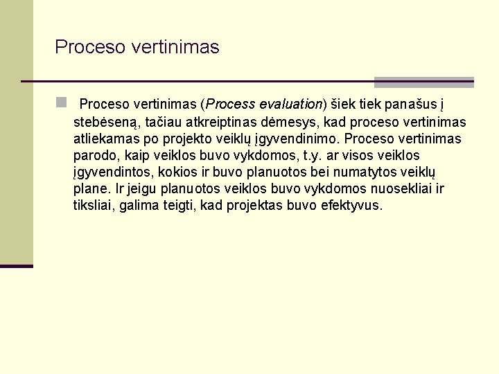 Proceso vertinimas n Proceso vertinimas (Process evaluation) šiek tiek panašus į stebėseną, tačiau atkreiptinas