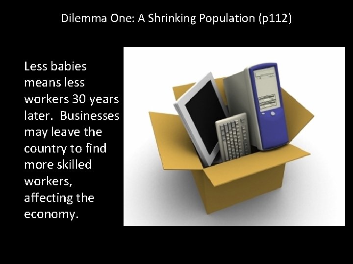 Dilemma One: A Shrinking Population (p 112) Less babies means less workers 30 years